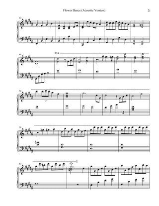  
 
 
 
43     
    
 
Flower Dance (Acoustic Version) 3 
   
    
 
      
    
 
   
   
    
  
 
 
  
 
 
 
48  
     
8va -------------------------------------------------------------------------------------- 
 
    
 
 
 
 
    
   
  
 
 
 
 
  
 
54       
 
 
 
 
------------------------------------------------------------------------------------------------------------------ 
3  
 
 
   
  
     
   
 
  
 
 
59     
 
 
 
 
--------------------------------------------------------------------------------------------------------------- 
 
 
        
 
        
 
        
 
63         
 
 
 
 
 
 
  
 
        
    
        
    
------------------------------------------] 
 