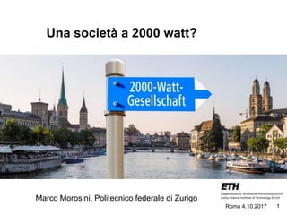 1
Una società a 2000 watt?
Marco Morosini, Politecnico federale di Zurigo
Roma 4.10.2017
 