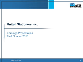 TO BE FILED IN
                         CONJUNCTION WITH
                          PRESS RELEASE
United Stationers Inc.

Earnings Presentation
First Quarter 2013




   April 23, 2013                           1
 
