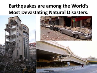 Earthquakes are among the World’s
Most Devastating Natural Disasters.
 