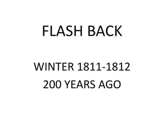 FLASH BACK

WINTER 1811-1812
 200 YEARS AGO
 