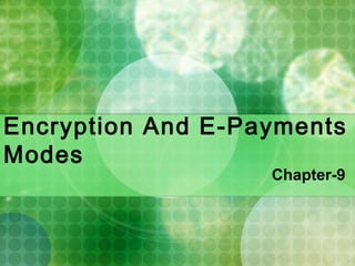 Encryption And E-Payments
Modes
Chapter-9

 