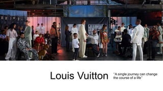 Louis Vuitton ’’A single journey can change
the course of a life’’
 