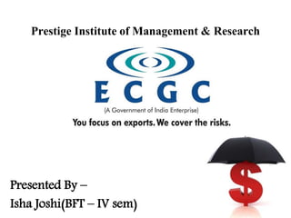 Prestige Institute of Management & Research
Presented By –
Isha Joshi(BFT – IV sem)
 