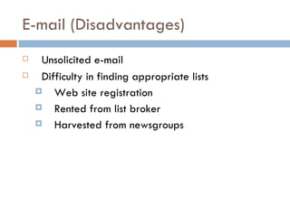 E-mail (Disadvantages) Unsolicited e-mail Difficulty in finding appropriate lists Web site registration Rented from list broker Harvested from newsgroups 
