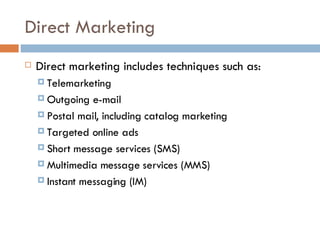 Direct Marketing <ul><li>Direct marketing includes techniques such as: </li></ul><ul><ul><li>Telemarketing </li></ul></ul>...