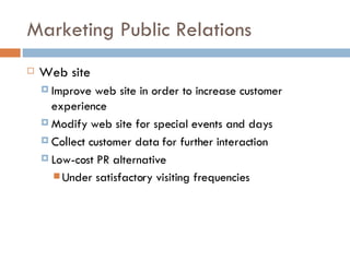 Marketing Public Relations <ul><li>Web site </li></ul><ul><ul><li>Improve web site in order to increase customer experienc...