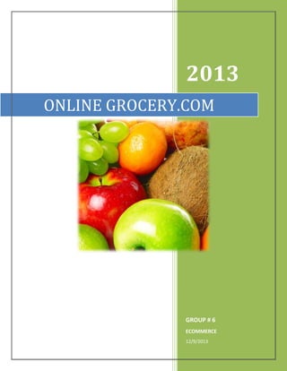 2013
GROUP # 6
ECOMMERCE
12/9/2013
ONLINE GROCERY.COM
 