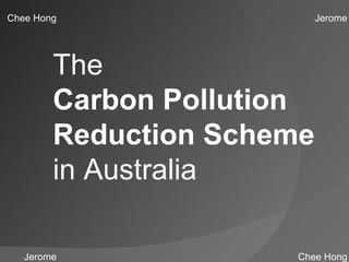 Jerome The  Carbon Pollution Reduction Scheme  in Australia Jerome Chee Hong Chee Hong 