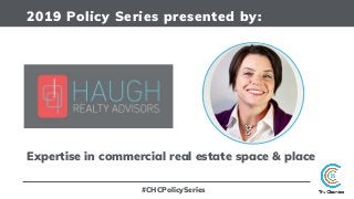 2019 Policy Series presented by:
Expertise in commercial real estate space & place
#CHCPolicySeries
 