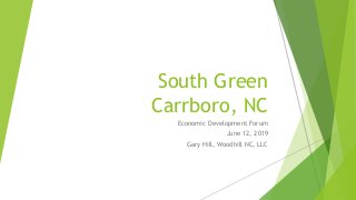 South Green
Carrboro, NC
Economic Development Forum
June 12, 2019
Gary Hill, Woodhill NC, LLC
 