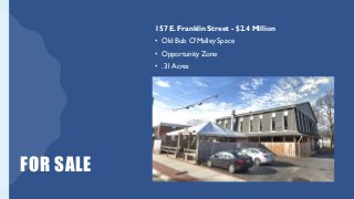 FOR SALE
157 E. Franklin Street - $2.4 Million
• Old Bub O’Malley Space
• Opportunity Zone
• .31 Acres
 