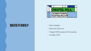 QUESTIONS? • Matt Gladdek
• Executive Director
• Chapel Hill Downtown Partnership
• 919-381-7577
 