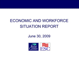 ECONOMIC AND WORKFORCE SITUATION REPORT June 30, 2009 