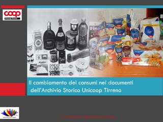 Il cambiamento dei consumi nei documenti
 dell’Archivio Storico Unicoop Tirreno



            a cura della classe 4Atga Isiss Marco Polo Cecina
 