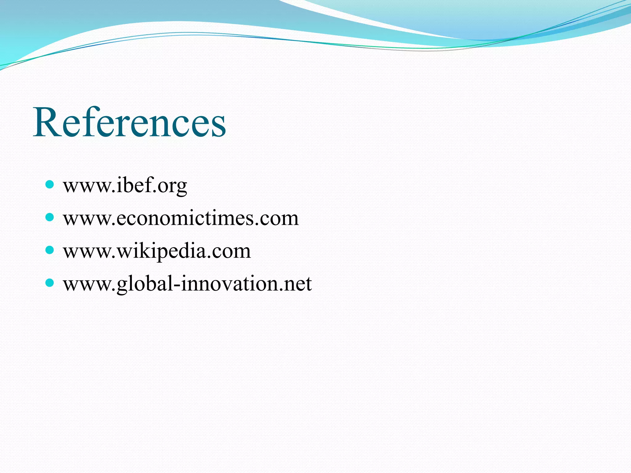 References
 www.ibef.org
 www.economictimes.com
 www.wikipedia.com
 www.global-innovation.net
 