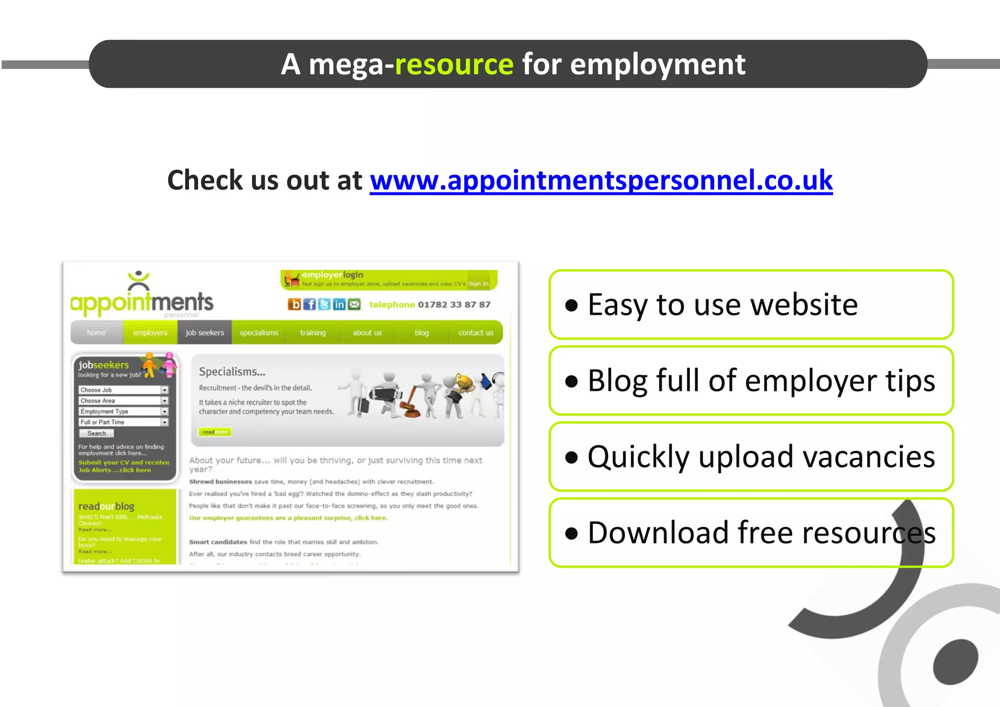 A mega-resource for employment


Check us out at www.appointmentspersonnel.co.uk



                            Easy to use website

                            Blog full of employer tips

                            Quickly upload vacancies

                            Download free resources
 