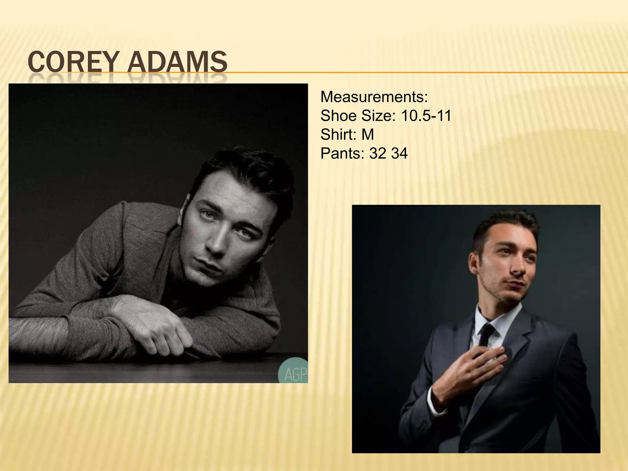 COREY ADAMS
              Measurements:
              Shoe Size: 10.5-11
              Shirt: M
              Pants: 32 34
 