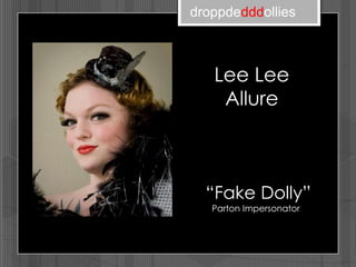 droppdedddollies



   Lee Lee
    Allure



  “Fake Dolly”
   Parton Impersonator
 