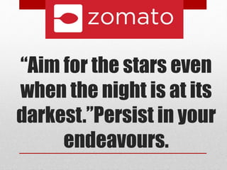 “Aim for the stars even
when the night is at its
darkest.”Persist in your
endeavours.
 