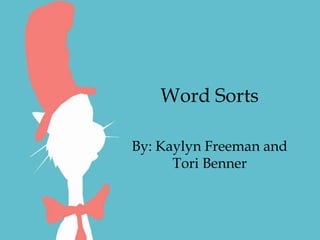 Word Sorts 
By: Kaylyn Freeman and 
Tori Benner 
 