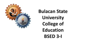 Bulacan State
University
College of
Education
BSED 3-I
 