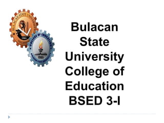 Bulacan
State
University
College of
Education
BSED 3-I
 