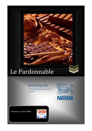 Le Pardonnable
Marketing Mix
Présentationdunouveauproduit
de Nestlé.
Réalisé par: Ludivine PIERRE
 