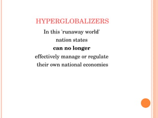 HYPERGLOBALIZERS In this 'runaway world'  nation states  can no longer  effectively manage or regulate  their own national economies 