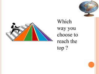 Which way you choose to reach the top ? 