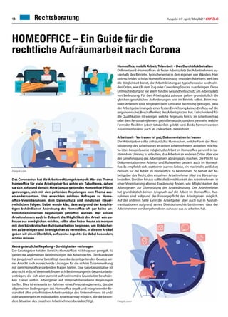 Ausgabe 4/5 April / Mai 2021 / ERFOLG
14 Rechtsberatung
HOMEOFFICE – Ein Guide für die
rechtliche Aufräumarbeit nach Corona
Das Coronavirus hat die Arbeitswelt umgekrempelt: War das Thema
Homeoffice für viele Arbeitgeber bis anhin ein Tabuthema, sahen
sie sich aufgrund der seit Mitte Januar geltenden Homeoffice-Pflicht
gezwungen, sich mit den geltenden Regelungen zum Thema aus-
einanderzusetzen. Uns erreichten zahllose Anfragen zu Home-
office-Vereinbarungen, dem Datenschutz und möglichen steuer-
rechtlichen Folgen. Dabei wurde klar, dass aufgrund der kurzfris-
tigen behördlichen Anordnung des Homeoffice oft gar keine un-
ternehmensinternen Regelungen getroffen wurden. Wer seinen
Arbeitnehmern auch in Zukunft die Möglichkeit der Arbeit von zu-
hause aus ermöglichen möchte, sollte aber lieber heute als morgen
mit den bürokratischen Aufräumarbeiten beginnen, um Unklarhei-
ten zu beseitigen und Streitigkeiten zu vermeiden. In diesem Artikel
geben wir einen Überblick, auf welche Aspekte Sie dabei besonders
achten müssen.
Keine gesetzliche Regelung – Streitigkeiten vorbeugen
Der Gesetzgeber hat den Bereich «Homeoffice» nicht separat geregelt. Es
gelten die allgemeinen Bestimmungen des Arbeitsrechts. Der Bundesrat
hat jüngst noch einmal bekräftigt, dass die derzeit geltenden Gesetze sei-
ner Ansicht nach ausreichende Lösungen für die sich im Zusammenhang
mit dem Homeoffice stellenden Fragen bieten. Eine Gesetzesinitiative ist
also nicht in Sicht.Vereinzelt finden sich Bestimmungen in Gesamtarbeits-
verträgen, die sich aber zumeist auf rudimentäre Grundsätze beschrän-
ken. Daher sollten Arbeitgeber auf Unternehmensebene Regelungen
treffen. Dies ist einerseits im Rahmen eines Personalreglements, das die
allgemeinen Bedingungen des Homeoffice regelt und integrierender Be-
standteil aller unbefristeten Arbeitsverträge des Unternehmens ist und/
oder andererseits im individuellen Arbeitsvertrag möglich, der die beson-
dere Situation des einzelnen Arbeitnehmers berücksichtigt.
Homeoffice, mobile Arbeit, Telearbeit – Den Durchblick behalten
Definiert wird «Homeoffice» als fester Arbeitsplatz des Arbeitnehmers au-
sserhalb des Betriebs, typischerweise in den eigenen vier Wänden. Hier
unterscheidet sich das Homeoffice vom sog. «mobilen Arbeiten», welches
die Möglichkeit bietet, die Arbeitsleistung an typischerweise wechseln-
den Orten, wie z.B. dem Zug oder Coworking Spaces, zu erbringen. Diese
Unterscheidung ist vor allem für den Gesundheitsschutz am Arbeitsplatz
von Bedeutung. Für den Arbeitsplatz zuhause gelten grundsätzlich die
gleichen gesetzlichen Anforderungen wie im Betrieb selbst. Beim mo-
bilen Arbeiten wird hingegen dem Umstand Rechnung getragen, dass
der Arbeitgeber mangels einer festen Einrichtung keinen Einfluss auf die
(ergonomische) Beschaffenheit des Arbeitsplatzes hat. Entscheidend für
die Qualifikation ist weniger, welche Regelung hierzu im Arbeitsvertrag
oder dem Personalreglement getroffen wurde, sondern vielmehr, welche
Form der flexiblen Arbeit tatsächlich gelebt wird. Beide Formen werden
zusammenfassend auch als «Telearbeit» bezeichnet.
Arbeitszeit - Vertrauen ist gut, Dokumentation ist besser
Der Arbeitgeber sollte sich zunächst klarmachen, welche Form der Flexi-
bilisierung des Arbeitsortes er seinen Arbeitnehmern anbieten möchte.
So ist es beispielsweise möglich, die Arbeit im Homeoffice generell in be-
stimmtem Umfang zu erlauben, das Arbeiten an anderen Orten aber von
der Genehmigung des Arbeitgebers abhängig zu machen. Die Pflicht zur
Dokumentation von Arbeits- und Ruhezeiten besteht auch im Homeof-
fice. Es empfiehlt sich, statt einer starren Grösse, ein maximales zeitliches
Pensum für die Arbeit im Homeoffice zu bestimmen. So behält der Ar-
beitgeber das Recht, den einzelnen Arbeitnehmer öfter ins Büro einzu-
bestellen. Darüber hinaus sollte die Erreichbarkeit des Arbeitnehmers in
einer Vereinbarung ebenso Erwähnung finden, wie Möglichkeiten des
Arbeitgebers zur Überprüfung der Arbeitsleistung. Der Arbeitnehmer
hat grundsätzlich keinen Anspruch auf die Arbeit im Homeoffice. Aus-
nahmen sind aufgrund der Fürsorgepflicht des Arbeitgebers möglich.
Auf der anderen Seite kann der Arbeitgeber aber auch nur in Ausnah-
mesituationen aufgrund seines Direktionsrechts bestimmen, dass der
Arbeitnehmer vorübergehend von zuhause aus zu arbeiten hat.
Freepik.com
Freepik.com
 