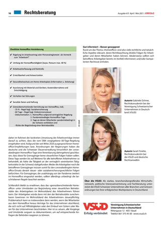 Ausgabe 4/5 April / Mai 2021 / ERFOLG
16
Vereinigung Schweizerischer
Unternehmen in Deutschland
Rittergasse 12 · 4051 Basel
Telefon 061 375 95 00 · www.vsud.ch
daher im Rahmen der konkreten Umsetzung der Arbeitsverträge immer
darauf zu achten, dass die vom DBA vorgegebene 60-Tage-Regelung
eingehalten wird. Aufgrund der seit Mitte 2020 ausgesprochenen Home-
office-Empfehlungen bzw. Anordnungen der Regierungen haben die
deutsche und die Schweizer Steuerverwaltung hinsichtlich der coron-
abedingten Homeoffice-Tage eine Vereinbarung dahingehend geschlos-
sen, dass diese für Grenzgänger keine steuerlichen Folgen haben sollen.
Diese Tage werden bis auf Weiteres für alle betroffenen Arbeitnehmer so
behandelt, als hätte die Tätigkeit an der vertraglich vereinbarten Tätig-
keitsstätte(inderSchweiz)stattgefunden.WederdieArbeitgebernochdie
betroffenen Grenzgänger müssen somit für den coronabedingten Home-
office-Einsatz derzeit steuer- oder sozialversicherungsrechtliche Folgen
befürchten. Für Grenzgänger, die unabhängig von der Pandemie (weiter)
im Homeoffice eingesetzt werden, sollten allerdings unbedingt die be-
schriebenen Regeln beachtet werden.
Schliesslich bleibt zu erwähnen, dass das «grenzüberschreitende Home-
office» unter Umständen zur Begründung einer steuerlichen Betriebs-
stätte des Arbeitsgebers im Wohnsitzland des Arbeitnehmers führen
kann. Der Arbeitgeber würde dann mit den der Betriebsstätte zurechen-
baren Gewinnen im Wohnsitzland des Arbeitnehmers steuerpflichtig.
Problematisch kann es insbesondere dann werden, wenn der Mitarbeiter
aus dem Homeoffice heraus Verträge für das Unternehmen abschliesst,
die sich nicht auf Hilfstätigkeiten oder den Einkauf von Gütern oder Wa-
ren für das Unternehmen beschränken. Hier ist es ratsam, alle Vorgänge
und Umstände sorgsam zu dokumentieren, um auf entsprechende An-
fragen der Behörden reagieren zu können.
Gut informiert – Besser gewappnet
Rund um das Thema «Homeoffice» sind also viele rechtliche und tatsäch-
liche Aspekte relevant, deren Nichtbeachtung direkte Folgen für Arbeit-
geber und deren Mitarbeiter haben können. Idealerweise sollten sich
betroffene Arbeitgeber bereits im Vorfeld informieren und/oder kompe-
tenten Rechtsrat einholen.
Über die VSUD: Als starkes, branchenübergreifendes Wirtschafts-
netzwerk, politische Interessenvertretung und Fachberatung unter-
stützt die VSUD Schweizer Unternehmen aller Branchen und Grössen-
ordnungen bei ihrer erfolgreichen Marktpräsenz in Deutschland.
Autorin Gabriele Ochner,
Rechtskonsulentin bei der
Vereinigung Schweizerischer
Unternehmen in Deutsch-
land (VSUD)
Autorin Sarah Finette,
Rechtskonsulentin bei
der VSUD und deutsche
Rechtsanwältin
Rechtsberatung
 