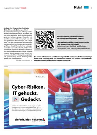 Ausgabe 4/5 April / Mai 2021 / ERFOLG 19
					
Weiterführende Informationen zur
Rechnungsstellung finden Sie hier:
•www.einfach-zahlen.ch/rechnungssteller
• www.paymentstandards.ch
für Unternehmen, die Hard- und Software-
Lösungen für ihren Zahlungsverkehr einsetzen.
Anzeige
Digital
Und was sind die generellen Vorteile der
Digitalisierung des Zahlungsverkehrs?
Durch die Digitalisierung des Zahlungsverkehrs
können Datenmengen besser verarbeitet wer-
den und gleichzeitig wird Automatisierungs-
prozessen Rechnung getragen. Ausserdem ent-
sprechen sowohl die QR-Rechnung als auch eBill
den gestiegenen Anforderungen von Compli-
ance, z.B. den internationalen Anforderungen
zur Bekämpfung von Geldwäscherei. Insgesamt
profitieren also alle Marktteilnehmer und die ge-
samte Schweizer Volkswirtschaft. Ich bin sicher,
dass wir alle gemeinsam diese Herausforderung
im Zahlungsverkehr meistern und die Digitalisie-
rung des Rechnungswesens in der Schweiz kon-
sequent weiterführen. Wichtig ist, dass jetzt alle
am gleichen Strang ziehen: Rechnungssteller,
Banken und Software-Partner.
Interview: Katrin Oestmann, SIX
Für weitere Informationen zur QR-Rechnung und eBill wenden sich Rechnungsempfänger
an ihre Bank. Rechnungssteller und Unternehmen mit Hard- und Software-Lösungen kontak-
tieren ebenfalls ihre Bank und/oder ihren Softwarepartner.
 
