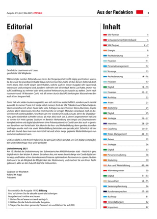 Ausgabe 4/5 April / Mai 2021 / ERFOLG 3
Aus der Redaktion
Editorial Inhalt
Passwort für die Ausgabe 11/12: Bildung
Und so können Sie die aktuelle sowie die bisherigen
Ausgaben auch online anschauen:
1.	Gehen Sie auf www.netzwerk-verlag.ch
2.	Wählen Sie die Rubrik «Aktuelle Ausgabe»
3.	
Tragen Sie das oben genannte Passwort ein und klicken Sie auf (OK)
Geschätzte Leserinnen und Leser,
geschätzte SKV Mitglieder
Während die meisten Editorials von mir in der Vergangenheit recht zügig geschrieben waren,
da diese auf die jeweiligen Inhalte Bezug nehmen konnten, hatte ich bei diesem Editorial doch
mehr Mühe. Dies nicht wegen den Inhalten, welche auch in dieser Ausgabe sehr spannend,
interessant und anregend sind, sondern vielmehr weil ich einfach keine Lust hatte, immer nur
auf Covid Bezug zu nehmen oder eine positive Verbesserung in Aussicht zu stellen. Denn nach
nunmehr rund 14 Monaten Covid mit all seinen durch das BAG verhängten Massnahmen bin
auch ich es langsam leid.
Covid hat sehr vielen Leuten zugesetzt, was sich nicht nur wirtschaftlich, sondern auch mental
auswirkt. In meiner Praxis (ich bin ja nebst meinem Amt als SKV Präsident auch Naturheilprak-
tiker) verzeichne ich schon heute sehr viele Anfragen zu den Themen Stress, BurnOut, Ängste
und vor allem Depression. Dies hat mich bereits vor einigen Monaten veranlasst, mich in die-
sem Bereich weiterzubilden. Und hier kam mir wiederum Covid zu Gute, denn die Digitalisie-
rung geht wesentlich schneller voran, als man dies noch vor 2 Jahren angenommen hat und
so konnte ich mein ganzes Studium im Bereich «Behandlung von Angst und Depressionen»
komplett online und digital absolvieren ohne Präsenzunterricht. Covid kann also auch in gewis-
sen Bereichen von Vorteil sein. Vor allem in der Aus- und Weiterbildung, denn gemäss aktuellen
Umfragen wurde noch nie soviel Weiterbildung betrieben wie gerade jetzt. Sicherlich ist hier
auch ein Grund, dass man nun mehr Zeit hat und schon lange geplante Weiterbildungen nun
einfacher realisieren kann.
Und wie steht es mit Ihnen? Haben Sie die Zeit auch schon genutzt, um sich digital weiterzubil-
den und vielleicht gar neue Ziele gesteckt?
Urabstimmung 2021
Am 10.5 findet die Urabstimmung des Schweizerischen KMU Verbandes statt – Natürlich ganz
digital wie in den letzten 8 Jahren. Sie sehen also, wir waren bereits lange vor Covid digital un-
terwegs und haben schon damals unsere Prozesse optimiert um Ressourcen zu sparen. Nutzen
doch auch Sie als Mitglied die Möglichkeit der Abstimmung und machen Sie von Ihren Recht
gebrauch, aktiv an der Zukunft des SKV mitzuwirken.
Es grüsst Sie freundlich
Roland M. Rupp
Präsident
SKV-Partner	 4
Schweizerischer KMU Verband	 5
SKV-Partner	 6 – 7
Energie	 8
Rechtsberatung	 9
Finanzen	11
Personalmanagement	 12
Vorsorge	 13
Rechtsberatung	 14 – 16
Finanzen	 17
Digital	 18 – 19
Finanzen	 20 – 21
Buchtipp 	 22
Arbeit	23
Marketing	24
Digital	 25
Strategie	 26 – 27
Interview	 28 – 29
Coaching	 30 –31
Risiko-Management	 32 – 33
Reisen	35
Strategie	36
Digital	37
Personenmarketing	 38
Marketing	 39
Aus- und Weiterbildung	 41 – 48
Mehrwertpartner	50
Digital	 51– 53
Gesundheit	 54 – 55
Sanierungsberatung	 56
Kundenversprechen	 57 – 60
Buchtipp	 61
Veranstaltungen	 62
Impressum	 62
 