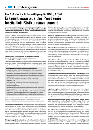 Ausgabe 4/5 April / Mai 2021 / ERFOLG
32 Risiko-Management
Das 1x1 der Risikobewältigung für KMU, 4. Teil:
Erkenntnisse aus der Pandemie
bezüglich Risikomanagement
Nach mehr als zwölf Monaten der weltweiten Ausbreitung von COVID-
19 und der wachsenden Hoffnung auf Bewältigung durch eine flä-
chendeckende Impfung ist es an der Zeit, über die Lehren aus dieser
herausfordernden Zeit nachzudenken.
Die durch COVID-19 verursachten betrieblichen und finanziellen Auswir-
kungen und die damit einhergehende wirtschaftliche Rezession, führten
zwangsläufig zu schnellen Reaktionen bei Unternehmen zur Bewältigung
dieser Krise. Diese Reaktionen umfassen viele Geschäftsinitiativen, organi-
satorische Veränderungen und neue Überlegungen in Bezug auf zukünf-
tige Strategien. Nun ist der richtige Zeitpunkt die Erkenntnisse aus der Krise
in diese Überlegungen mit einzubeziehen. Deshalb habe ich hier ein paar
Meinungen zu den Themen Risikomanagement, Business Continuity und
Führung in Krisen zusammengeführt, wie sie zurzeit unter Fachleuten dis-
kutiert werden. Sie sollten in den hoffentlich bald wieder kommenden «gu-
ten Jahren» weiter verbessert oder gegebenenfalls neu aufgebaut werden.
Diese wichtigen Erkenntnisse aus der aktuellen Pandemie
können für Unternehmen in den kommenden Jahren
und darüber hinaus von Nutzen sein.
Die in den beiden Tabellen aufgezeigten Erkenntnisse werden im Folgen-
den einzeln erläutert und mit Beispielen vertieft. Fangen wir mit den Erfah-
rungen für Risikomanagement und Betriebsunterbruch an. (SieheTabelle 1)
Genügend Liquiditätsreserven: Viele Unternehmen werden diese Pande-
mie überstehen. Die meisten davon verfügten über beträchtliche liquide
Mittel und nicht in Anspruch genommene Kreditlimiten, um den unvor-
hergesehenen, schwerwiegenden, wirtschaftlichen Schock zu bewältigen,
welcher durch die weltweiten Lockdowns verursacht wurde. Diese Unter-
nehmen hatten vermutlich bereits zuvor Liquiditätsstrategien entwickelt,
um ihre finanzielle Widerstandsfähigkeit zu stärken. Finanzielle – Resilience
lohnt sich in jedem Fall auch für andere Ereignisse.
Aktiv gemanagte Lieferketten: Lange Lieferketten, die in ihrer Komplexi-
tät häufig gar nicht vollständig verstanden wurden, machten viele Unter-
nehmen verletzlich. Einige Firmen stellten fest, dass Offshoring- und/oder
Outsourcing-Vereinbarungen innert kürzester Zeit hinfällig wurden oder
sehr kurzfristig abgeschlossen werden mussten. Die Lösung waren einfa-
chere und dadurch leichter verständliche, lokale, alternative und besser
vertraglich geregelte Lieferketten.
Nutzen des Betriebsunterbruchs-Managements: Unternehmen, die zu-
vor in ein Betriebsunterbruchs-Management und daraus resultierend, in
funktionierende Business Continuity-Pläne investiert hatten, waren deut-
lich besser in der Lage, schnell auf die Auswirkungen der Pandemie zu
reagieren. Sie aktivierten die verfügbaren Pläne und mussten diese nur
noch an die aktuelle Situation anpassen.
Relevante Szenarien sind bereits evaluiert: So wie ein Betriebsunter-
bruchs-Management wurde auch die Bewertung von Szenarien oft als
«schön zu haben» oder gar als Luxus betrachtet, den sich viele Unterneh-
men nicht leisten wollten. Die Pandemie hat nun den Wert der regelmäs-
sigen Erörterung von «Was wäre, wenn» -Szenarien auch aufTop-Manage-
ment Ebene aufgezeigt.
«Diversifizierte» Managementteams: Der Bedarf für die Bewältigung
der Krise im gesamten Unternehmen schnell auf Fachwissen zurückgreifen
zu können, insbesondere auf das detaillierte, betriebliche Wissen und be-
stimmte Fähigkeiten, hat die Vorteile der Vielfalt im Management und der
integrativen Entscheidungsfindung deutlich gemacht. Diese unterschied-
lichen Führungsqualitäten in einem Team können auch im normalen Ge-
schäftsalltag von Nutzen sein.
Schnelle Implementierung neuer Technologien oder Prozesse: Neue
Technologien und Prozesse werden häufig über lange Projektlaufzeiten
entwickelt und implementiert. Dies, unter anderem, weil umfangreiche
Tests und kostspielige Pilotversuche durchgeführt werden. Die schnellen
Reaktionen und Initiativen, die aufgrund der Pandemie erforderlich wur-
den, haben gezeigt, dass neue Technologien oft schnell, kostengünstig
und sicher umgesetzt werden können. Die Lehren daraus könnten die Im-
plementierungsphasen auch in normalen Zeiten beschleunigen.
Digitalisierung kann das Risikoprofil verbessern: Die Notwendigkeit
Prozesse schnell zu automatisieren und Dienstleistungen oder Produkte
online anzubieten führte dazu, dass viele manuelle Prozesse weggefallen
sind, die naturgemäss fehleranfälliger waren. Bei erfolgreicher Implemen-
tierung hat das zu einer Verbesserung des Risikoprofils geführt.
Wahrnehmung operationeller Risiken, entspricht nur bedingt der Re-
alität: Organisationen werden oft auch durch übermässige Vorsicht und
konservativer Einstellung in der Weiterentwicklung zurück gehalten. Wie
das Beispiel vom «erzwungenem» schnellen, und in den meisten Fällen er-
folgreich umgesetzten, Wechsel von Büro- zur Heimarbeit zeigte.
Alle anderen Risiken sind immer noch relevant: Unternehmen werden
sich auch in Zukunft regelmässig daran erinnern müssen, dass Risiken,
wie zum Beispiel Betriebssicherheit, Liefersicherheit, Cybersicherheit,
Betrugsrisiko, Länderrisiko und Risiko des Klimawandels, auch nach der
Pandemie nicht verschwunden sind. Alle relevanten Risiken sind nach wie
vor gegenwärtig!
Wie bei jedem Wendepunkt bietet diese Pandemie auch die Möglichkeit,
ihre Führungsrolle zu stärken und Vertrauen aufzubauen. Die folgenden
Erkenntnisse unterstützen sie in dieser, wie auch in späteren Krisenzeiten,
Wichtige Erkenntnisse bezüglich Risikomanagement:
• 	Liquiditätsreserven sind von unschätzbarem Wert und können
	 das Unternehmen retten.
• 	Lieferketten müssen besser verstanden und gemanagt werden.
•	 Betriebsunterbruchs-Management und Business Continuity-Pläne 	
	 sind Gold wert.
• 	Für Evaluation von Szenarien aufgewendete Zeit, ist gut
	 investierte Zeit.
• 	«Diversifizierte» Managementteams funktionieren besser.
• 	Neue Technologien oder Prozesse können schnell und sicher
	 implementiert werden.
• 	Digitale Transformation verbessert das Risikoprofil, falls erfolgreich
	implementiert.
• 	Wahrgenommene operationelle Risiken werden nicht immer Realität,
	 so wie nicht wahrgenommene durchaus Realität werden können.
• 	Alle anderen Risiken sind deswegen nicht plötzlich verschwunden!
Tabelle 1: Erkenntnisse aus der Pandemie 2020/21 bezüglich Risikomanagement,
Auszug aus: Lessons and Perspectives on Risk Management of COVID-19,
P. Deans, 03.01.2021 übersetzt und weitgehend bearbeitet durch A. Gitzi, TeRiskCo
 