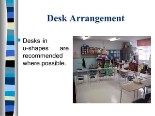 Desk Arrangement
 Desks in          
u-shapes  are 
recommended 
where possible.
 