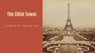 The Eiffel Tower
A Dame de Fer, "the Iron Lady."
 