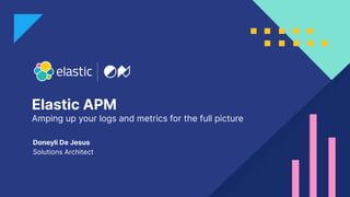 Elastic APM
Amping up your logs and metrics for the full picture
Doneyli De Jesus
Solutions Architect
 