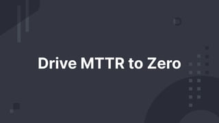 Drive MTTR to Zero
 