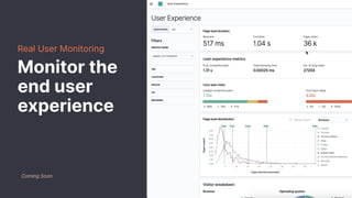 Real User Monitoring
Monitor the
end user
experience
Coming Soon
 