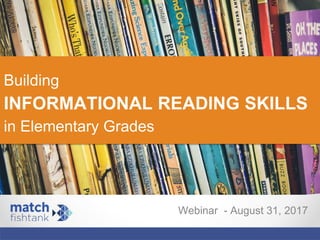 Building
INFORMATIONAL READING SKILLS
in Elementary Grades
Webinar - August 31, 2017
 