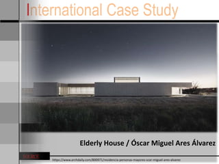 SOURCE
International Case Study
https://www.archdaily.com/800971/residencia-personas-mayores-scar-miguel-ares-alvarez
Elderly House / Óscar Miguel Ares Álvarez
 