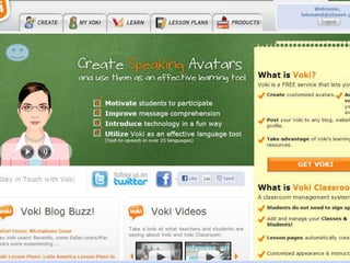 Voki
• Δξγαιείν δεκηνπξγίαο ςεθηαθώλ αληηπξνζώπσλ (Avatars)
  δηαδίθηπν
• Δίλαη έλα online εξγαιείν. Απαηηεί εγγξαθή, απηό βνεζά ζην λα
  απνζεθεύνπκε ηηο δηθέο καο δεκηνπξγίεο θαη λα ηηο αλαθηνύκε ζε
  θάζε πεξίπησζε.
• Ωο εθπαηδεπηηθό εξγαιείν ζεσξείηαη όηη εληζρύεη ηα θίλεηξα ησλ
  καζεηώλ, ζπλδπάδεη ηε κάζεζε κε ην παηρλίδη γηα ηηο κηθξόηεξεο
  ειηθίεο (καζεηέο Γπκλαζίνπ).
• Υπνζηεξίδεη ηελ ειιεληθή γιώζζα κε γπλαηθείεο θαη αλδξηθέο
  θσλέο.
• Υπάξρεη κεγάιε πνηθηιία ζηελ επηινγή ησλ ραξαθηήξσλ αιιά
  θαη ησλ back grounds.
• Γπλαηόηεηα ελζσκάησζεο ζε email, blogs, ηζηνζειίδεο, θαη ζε
  όια ηα θνηλσληθά δίθηπα
 