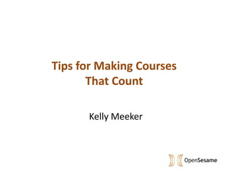 Tips for Making Courses
       That Count

      Kelly Meeker
 