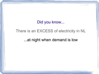 Did you know... There is an EXCESS of electricity in NL ...at night when demand is low 