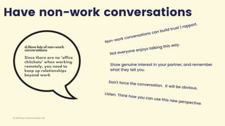 Have non-work conversations
d.Have lots of non-work
conversations
Since there are no 'office
chitchats' when working
remot...