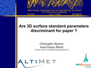 Are 3D surface standard parameters discriminant for paper ? Christophe Mercier Jean-Francis Bloch Contact: mercier.christophe1@googlemail.com 