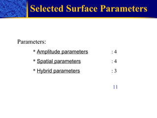 Selected Surface Parameters Parameters: *  Amplitude parameters   : 4 *  Spatial parameters   : 4 *  Hybrid parameters   : 3 11 