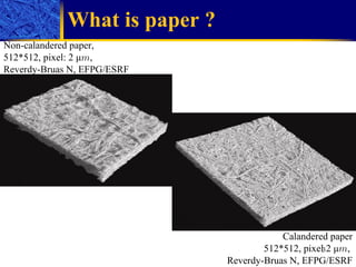What is paper ? Non-c aland e r ed paper,  512*512, pixel:  2  μm ,  Reverdy-Bruas N , E FPG / ESRF Calandered p aper 512*512, pixel  2  μm ,  Reverdy-Bruas N, EFPG / ESRF 