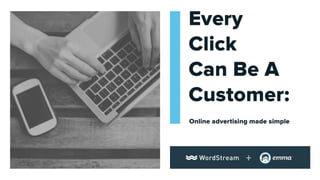 Every Click Can Be A Customer - Online Advertising Made Simple